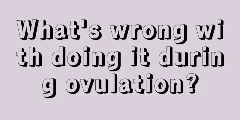 What's wrong with doing it during ovulation?