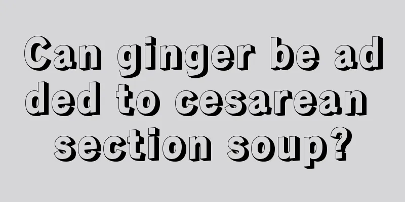 Can ginger be added to cesarean section soup?