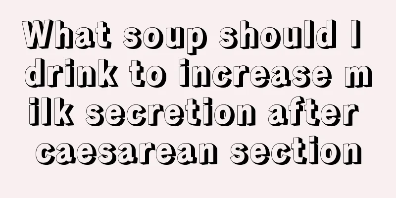 What soup should I drink to increase milk secretion after caesarean section