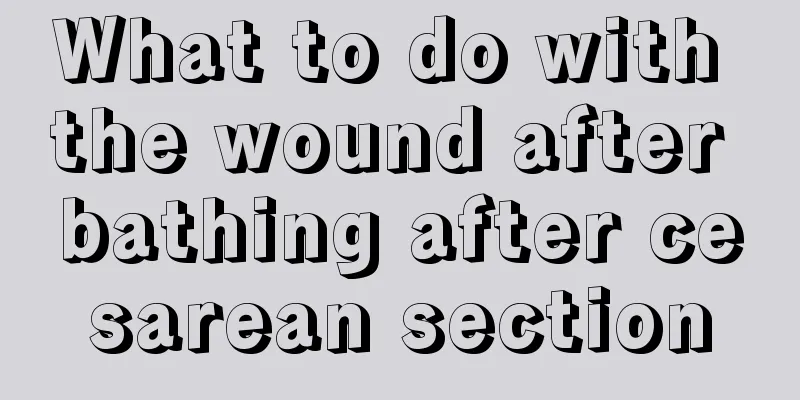 What to do with the wound after bathing after cesarean section