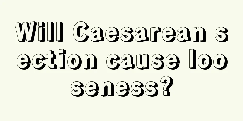 Will Caesarean section cause looseness?