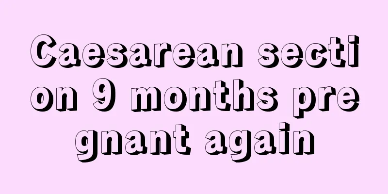 Caesarean section 9 months pregnant again