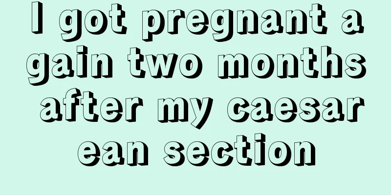 I got pregnant again two months after my caesarean section