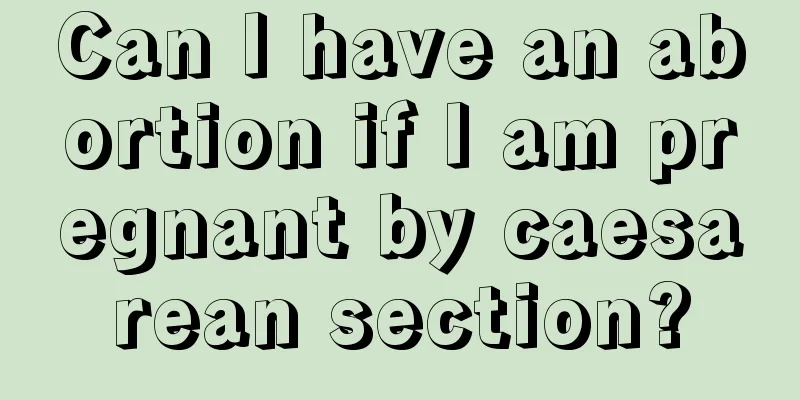 Can I have an abortion if I am pregnant by caesarean section?