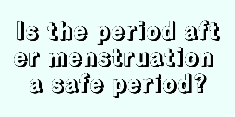 Is the period after menstruation a safe period?