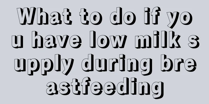 What to do if you have low milk supply during breastfeeding