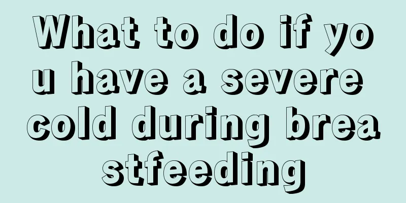 What to do if you have a severe cold during breastfeeding