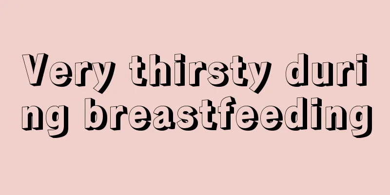 Very thirsty during breastfeeding