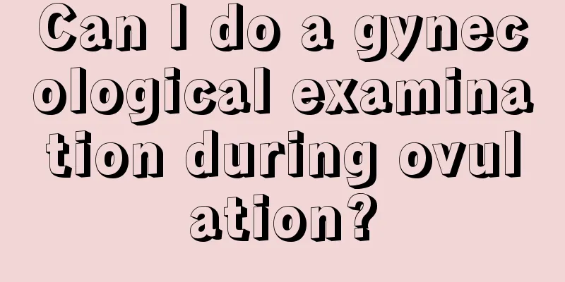 Can I do a gynecological examination during ovulation?