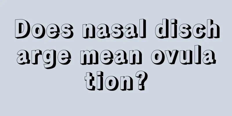 Does nasal discharge mean ovulation?