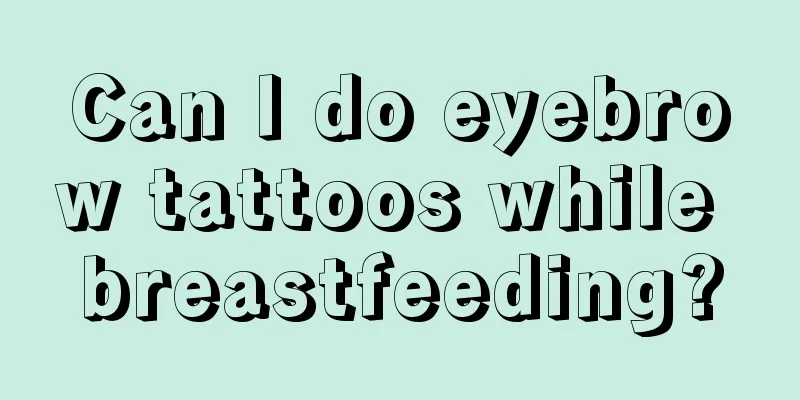 Can I do eyebrow tattoos while breastfeeding?