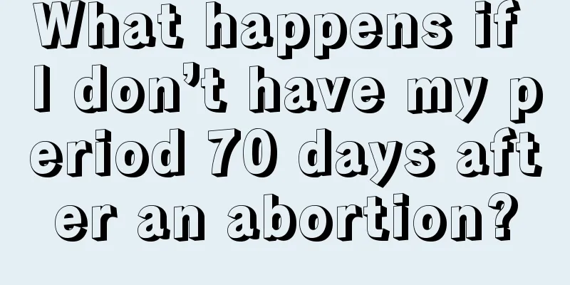 What happens if I don’t have my period 70 days after an abortion?