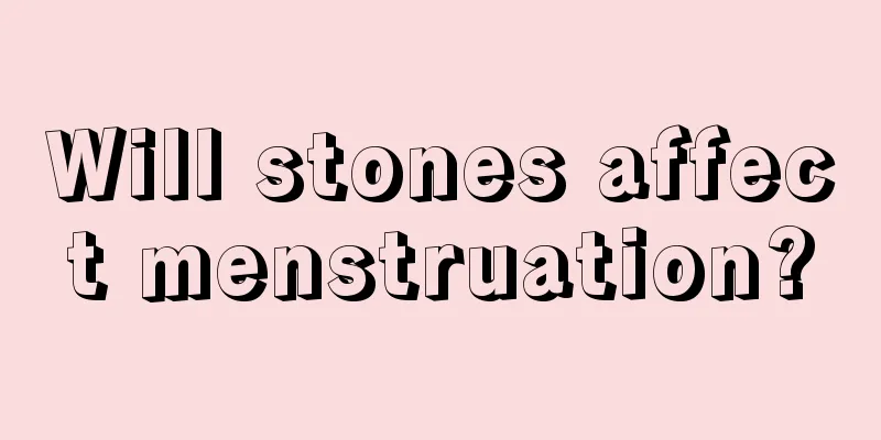 Will stones affect menstruation?