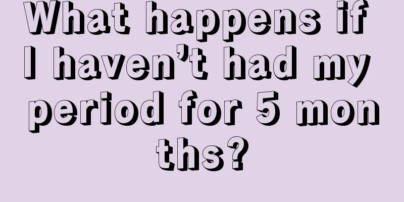 What happens if I haven’t had my period for 5 months?