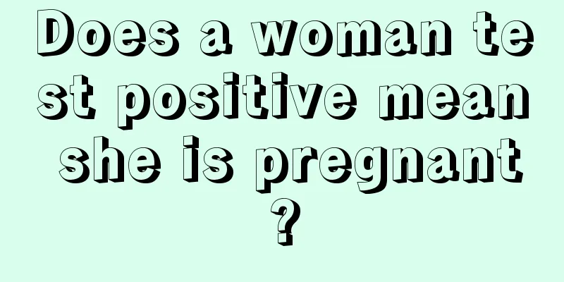 Does a woman test positive mean she is pregnant?