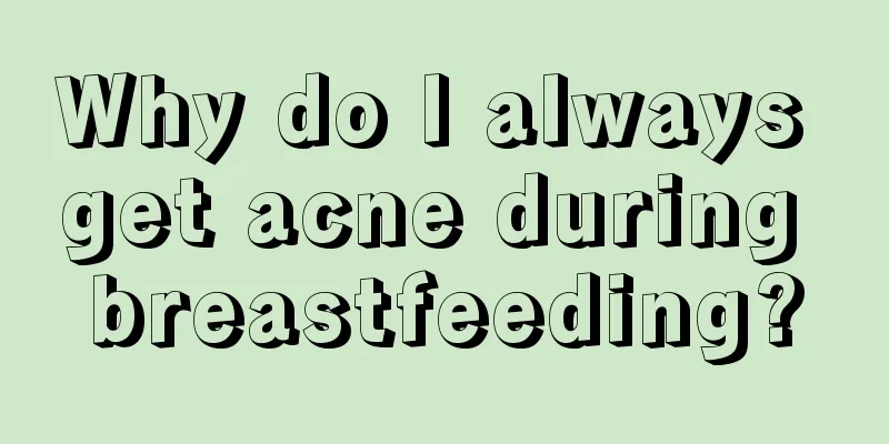 Why do I always get acne during breastfeeding?