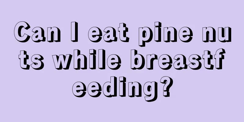 Can I eat pine nuts while breastfeeding?