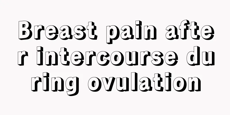 Breast pain after intercourse during ovulation