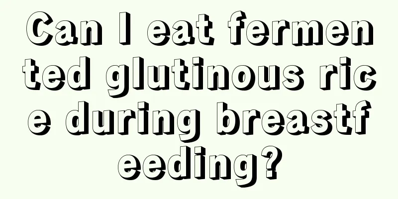 Can I eat fermented glutinous rice during breastfeeding?