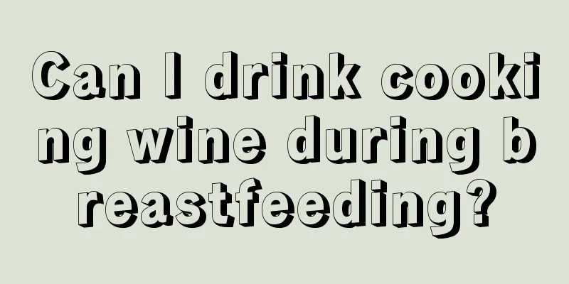 Can I drink cooking wine during breastfeeding?