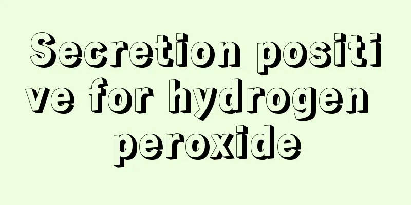 Secretion positive for hydrogen peroxide