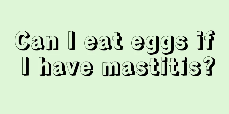 Can I eat eggs if I have mastitis?