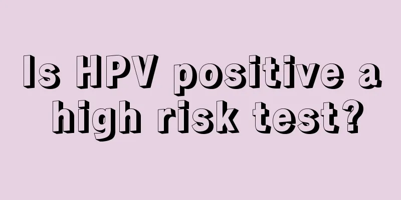 Is HPV positive a high risk test?