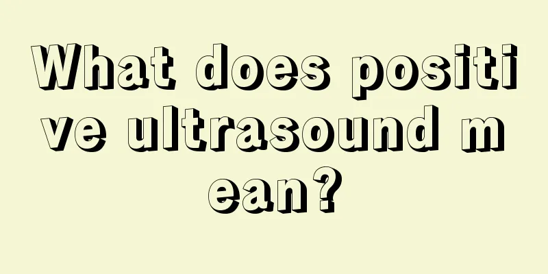 What does positive ultrasound mean?