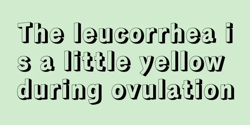 The leucorrhea is a little yellow during ovulation