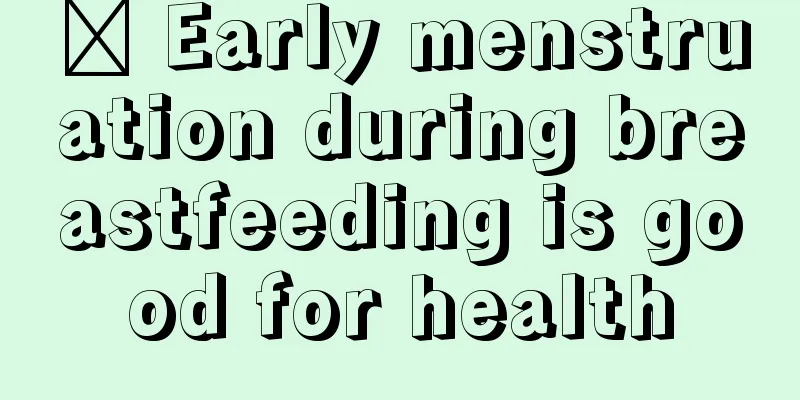 ​ Early menstruation during breastfeeding is good for health