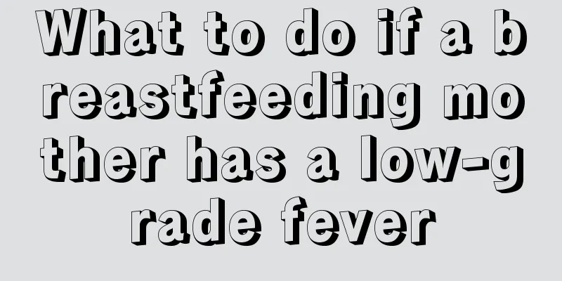 What to do if a breastfeeding mother has a low-grade fever