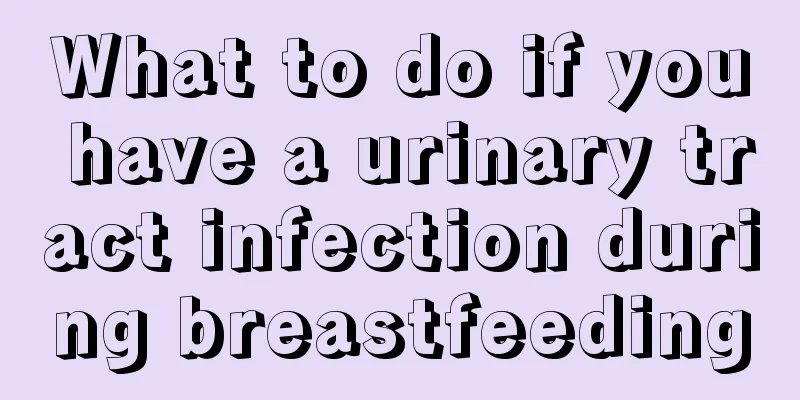 What to do if you have a urinary tract infection during breastfeeding