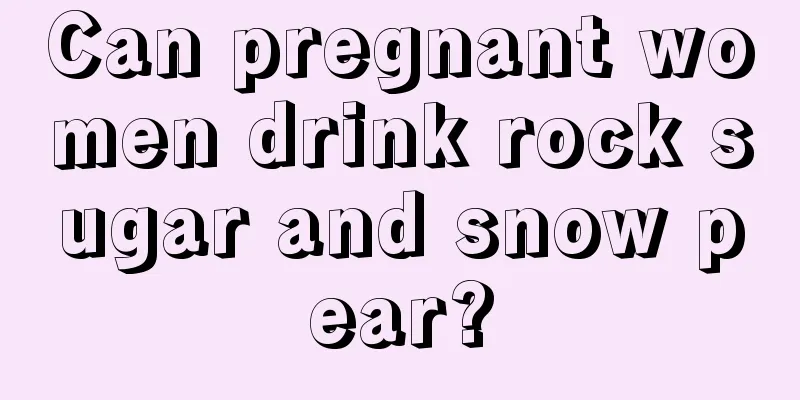 Can pregnant women drink rock sugar and snow pear?