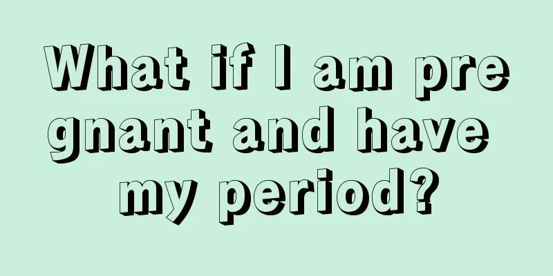 What if I am pregnant and have my period?