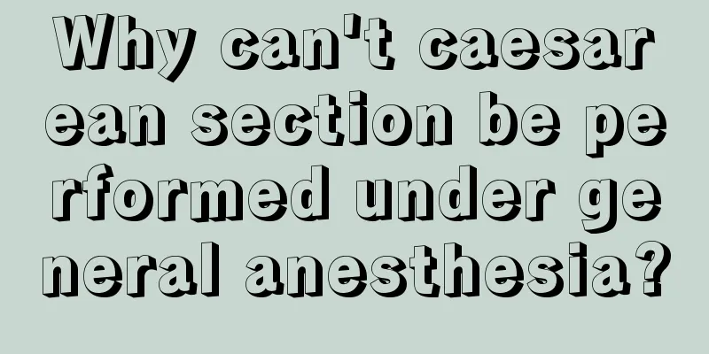 Why can't caesarean section be performed under general anesthesia?