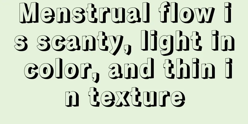 Menstrual flow is scanty, light in color, and thin in texture