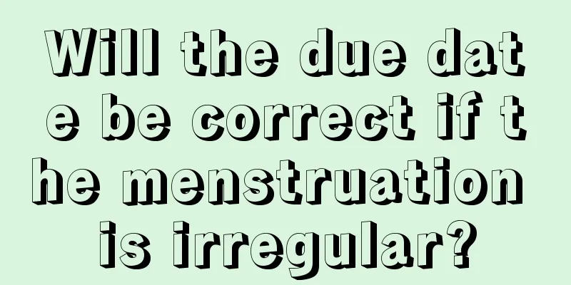 Will the due date be correct if the menstruation is irregular?