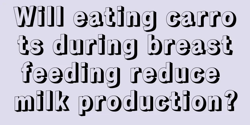 Will eating carrots during breastfeeding reduce milk production?