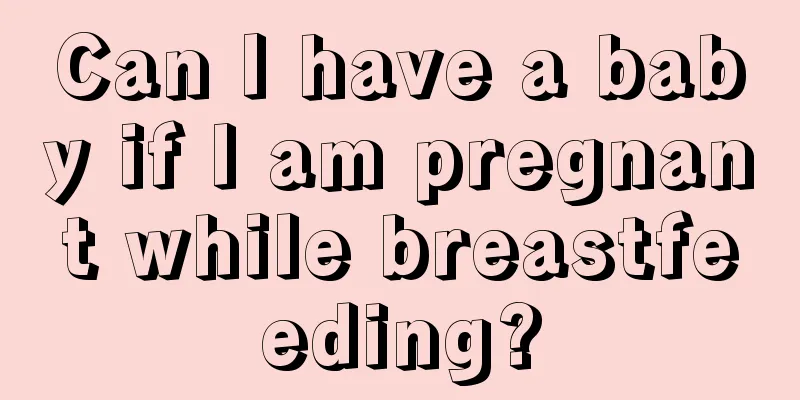 Can I have a baby if I am pregnant while breastfeeding?