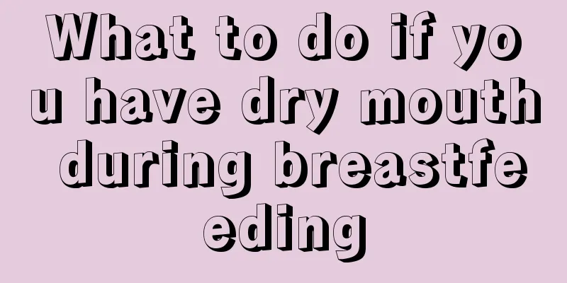 What to do if you have dry mouth during breastfeeding