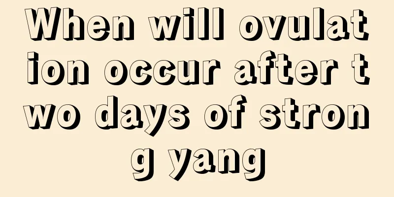 When will ovulation occur after two days of strong yang