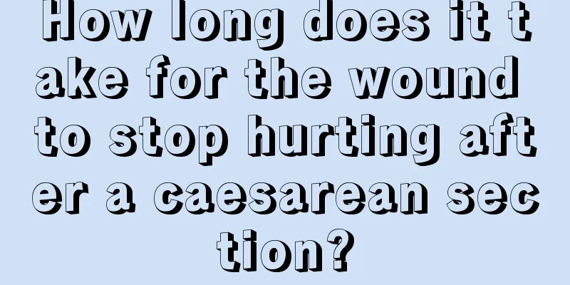 How long does it take for the wound to stop hurting after a caesarean section?