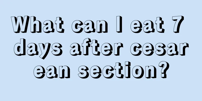 What can I eat 7 days after cesarean section?