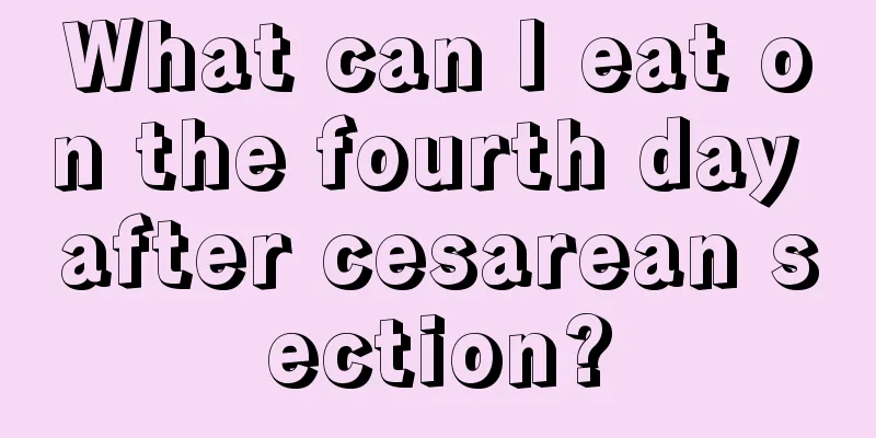 What can I eat on the fourth day after cesarean section?