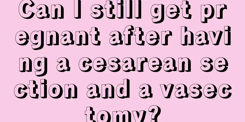 Can I still get pregnant after having a cesarean section and a vasectomy?