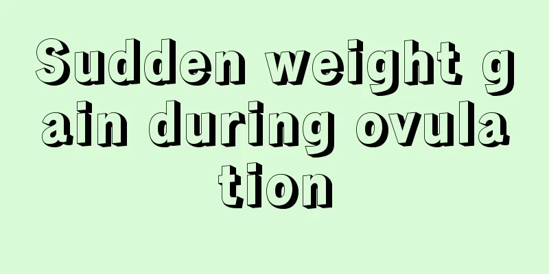 Sudden weight gain during ovulation