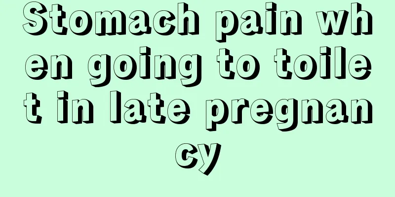 Stomach pain when going to toilet in late pregnancy