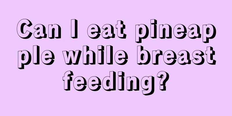 Can I eat pineapple while breastfeeding?