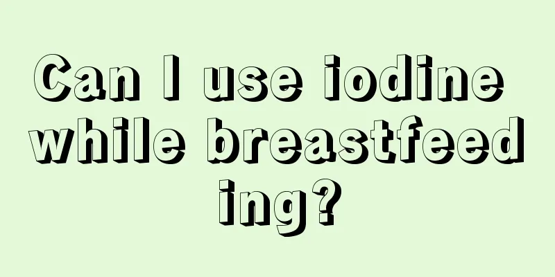 Can I use iodine while breastfeeding?