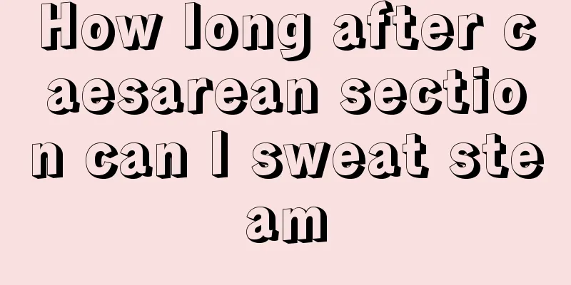 How long after caesarean section can I sweat steam